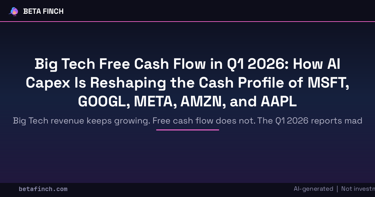 Big Tech Free Cash Flow in Q1 2026: How AI Capex Is Reshaping the Cash Profile of MSFT, GOOGL, META, AMZN, and AAPL