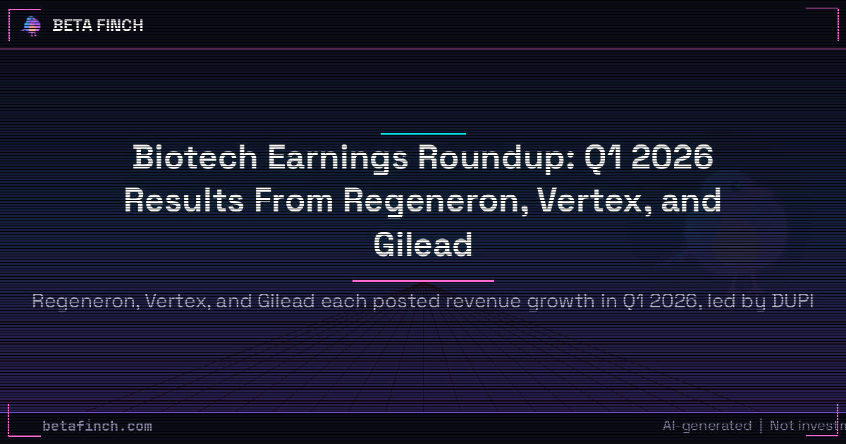 Biotech Earnings Roundup: Q1 2026 Results From Regeneron, Vertex, and Gilead