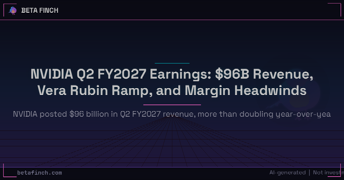 NVIDIA Q2 FY2027 Earnings: $96B Revenue, Vera Rubin Ramp, and Margin Headwinds