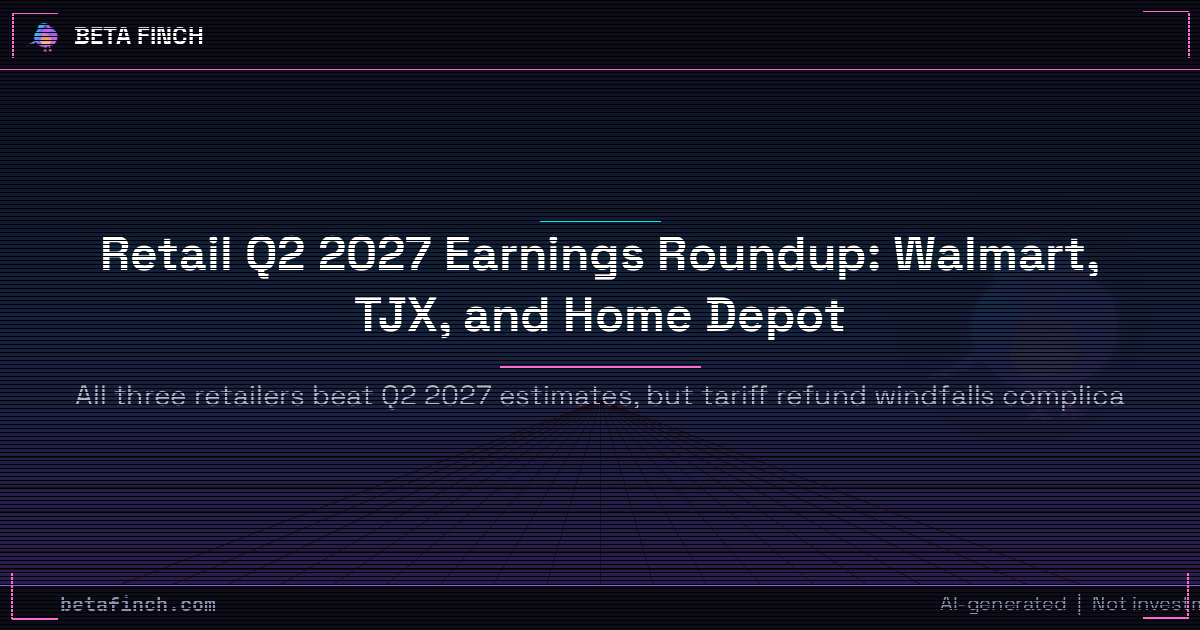 Retail Q2 2027 Earnings Roundup: Walmart, TJX, and Home Depot